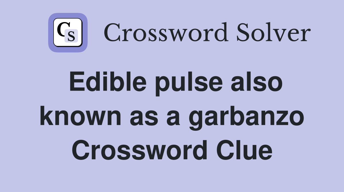 Edible pulse also known as a garbanzo Crossword Clue Answers